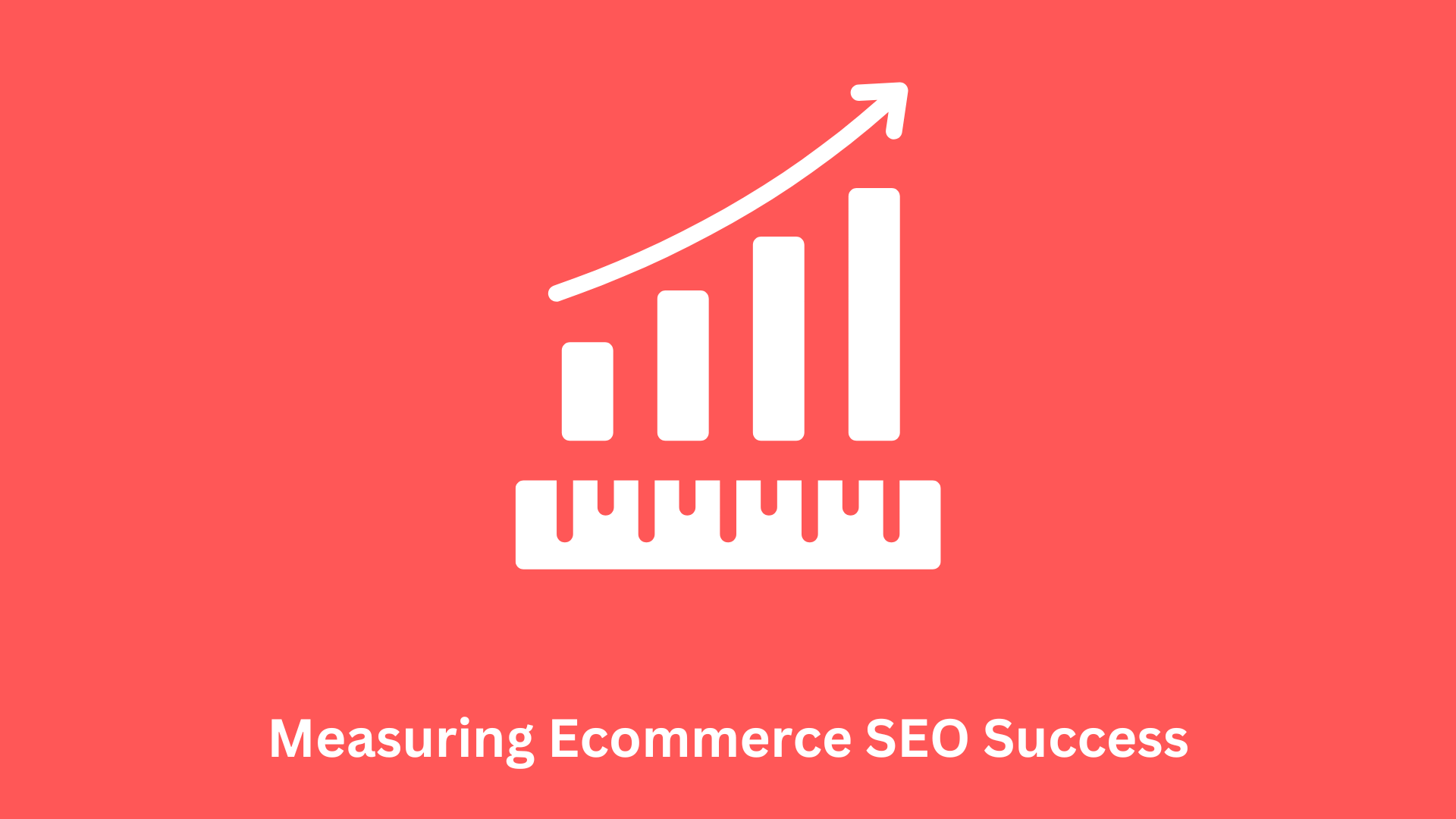 Measuring Ecommerce SEO Success: Key Metrics and Analytics