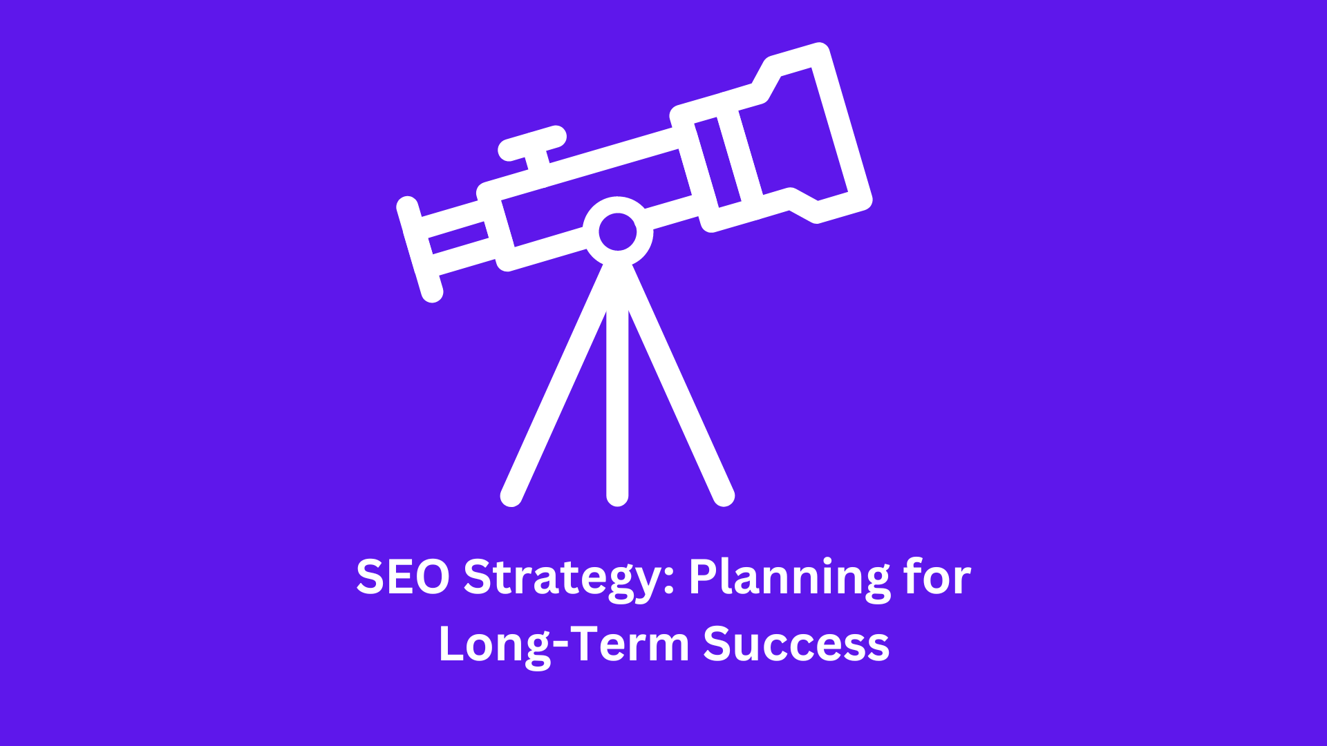 SEO Strategy: Planning for Long-Term Success