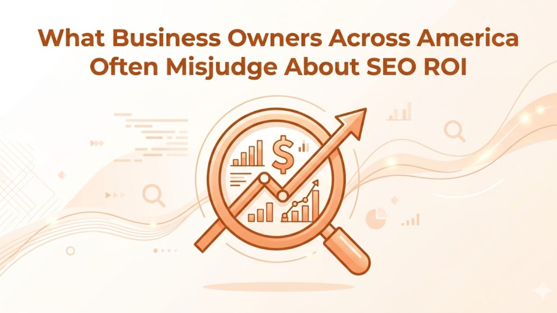 What Business Owners Across America Often Misjudge About SEO ROI